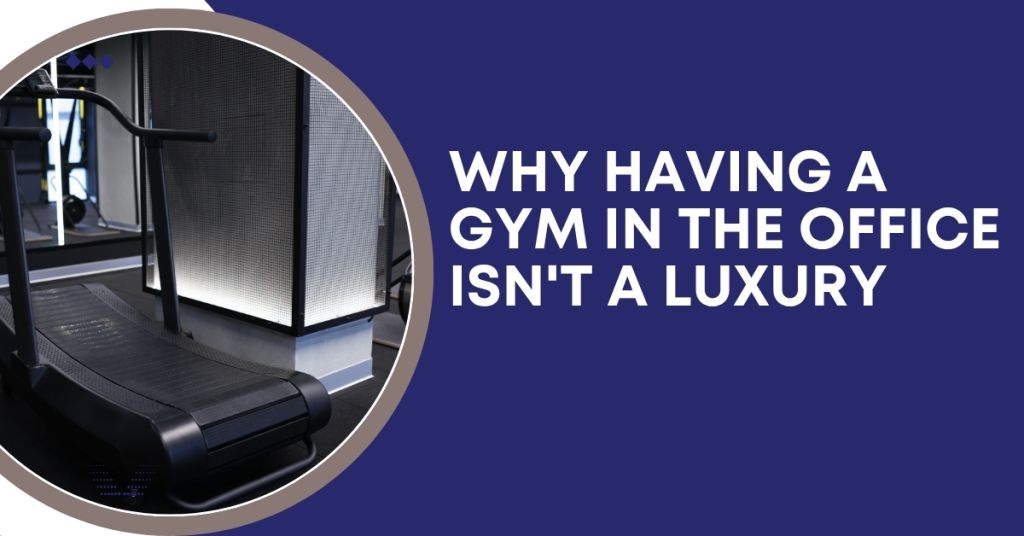 Why having a gym in the office isn’t a luxury